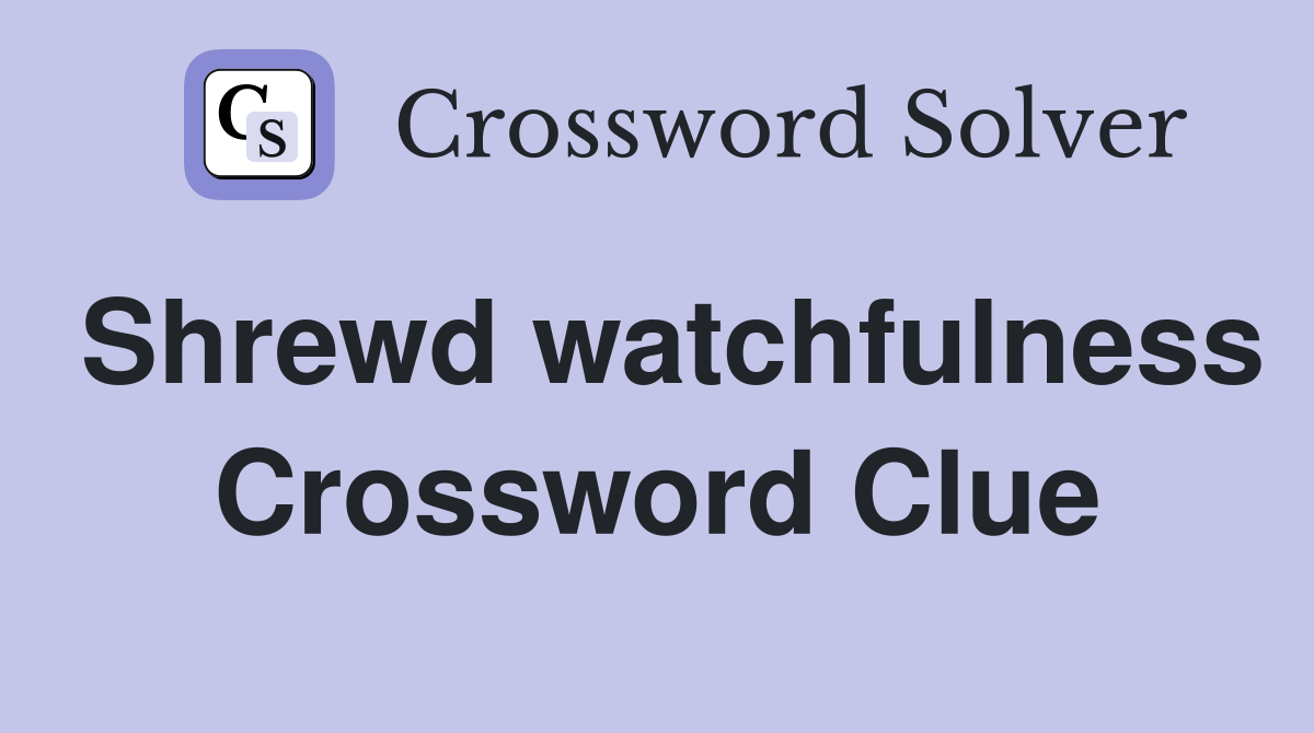 Shrewd watchfulness Crossword Clue