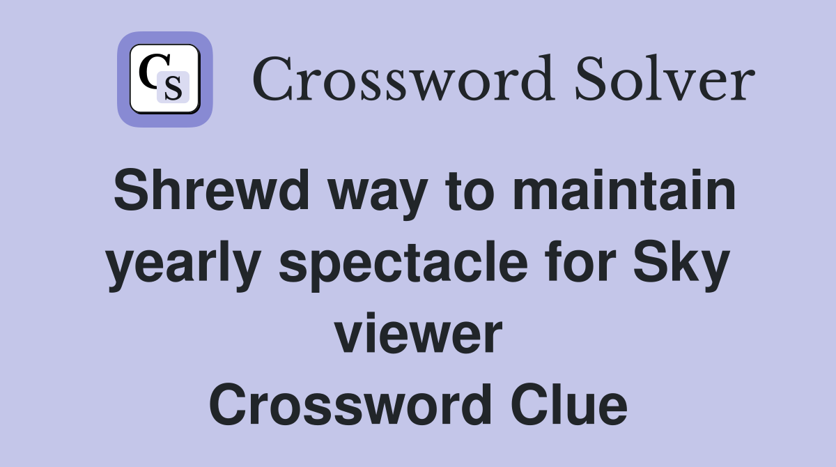 Shrewd way to maintain yearly spectacle for Sky viewer Crossword Clue
