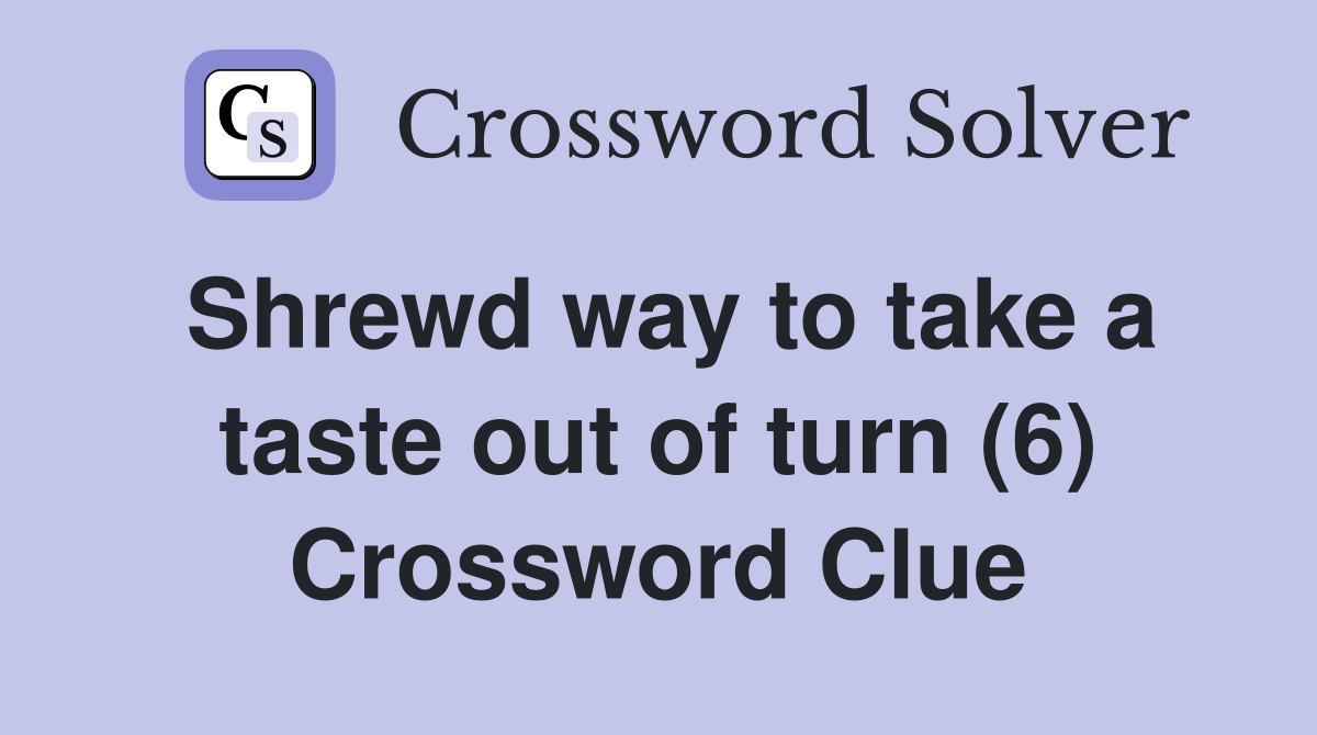 Shrewd way to take a taste out of turn (6) Crossword Clue