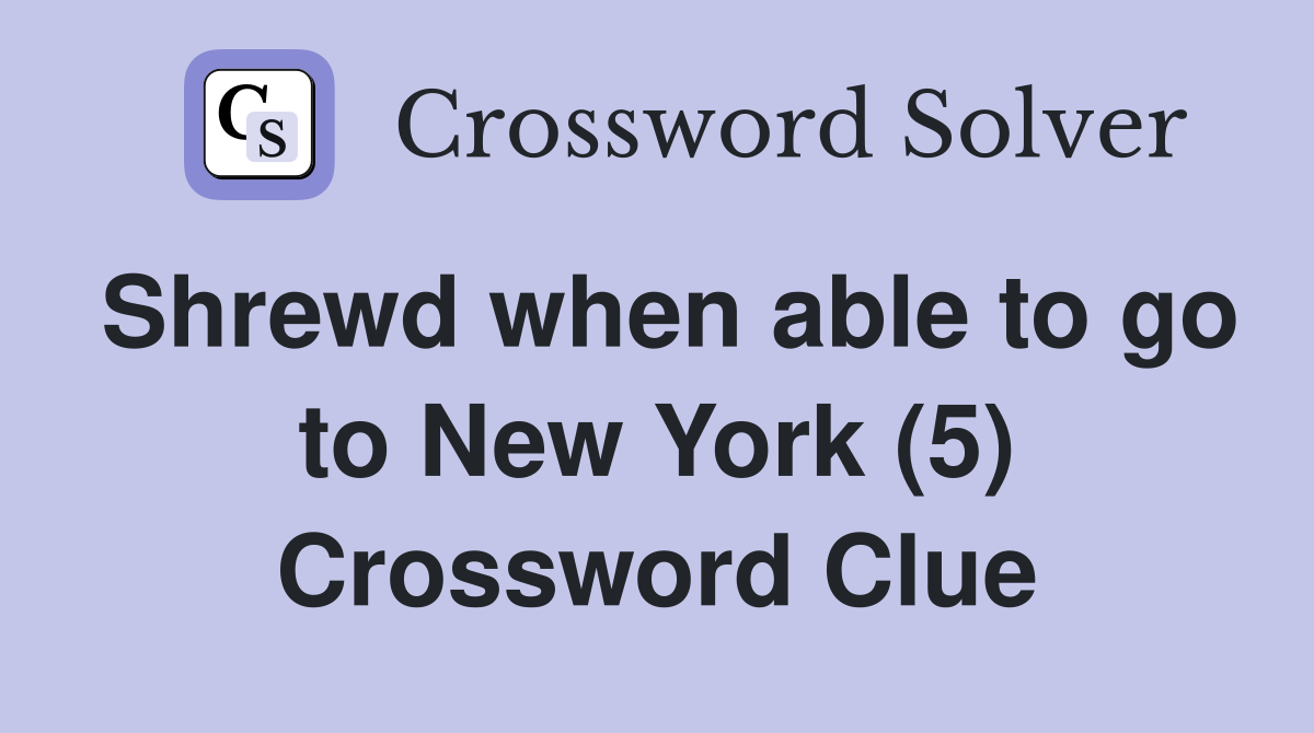 Shrewd when able to go to New York (5) Crossword Clue