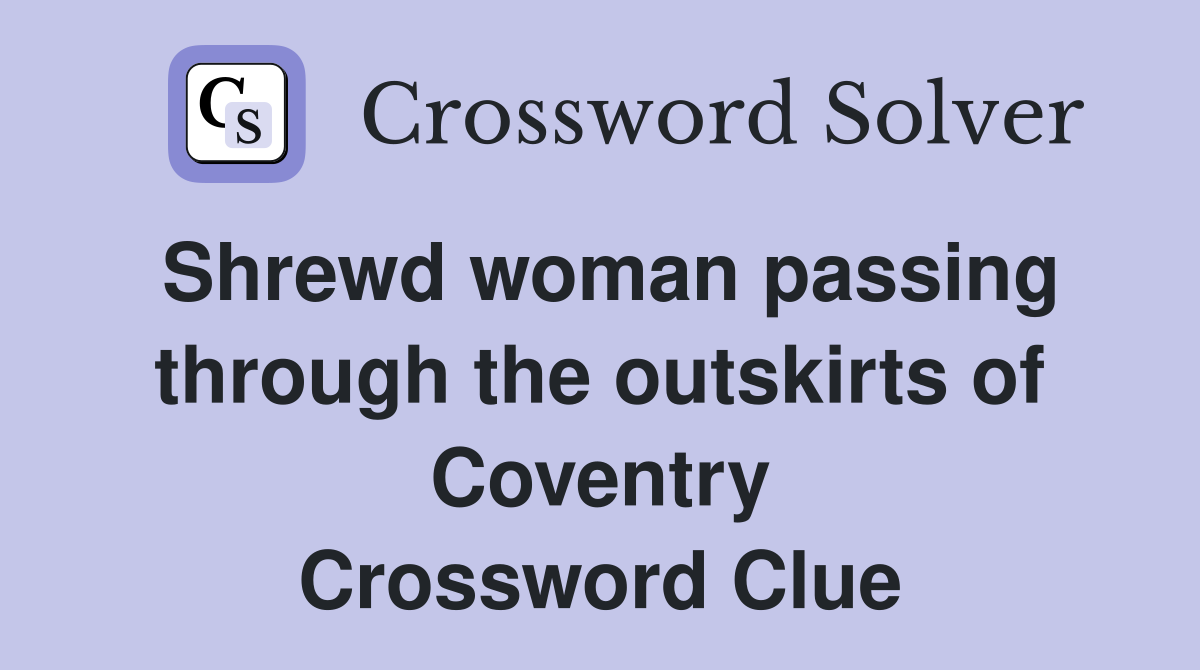 Shrewd woman passing through the outskirts of Coventry Crossword Clue