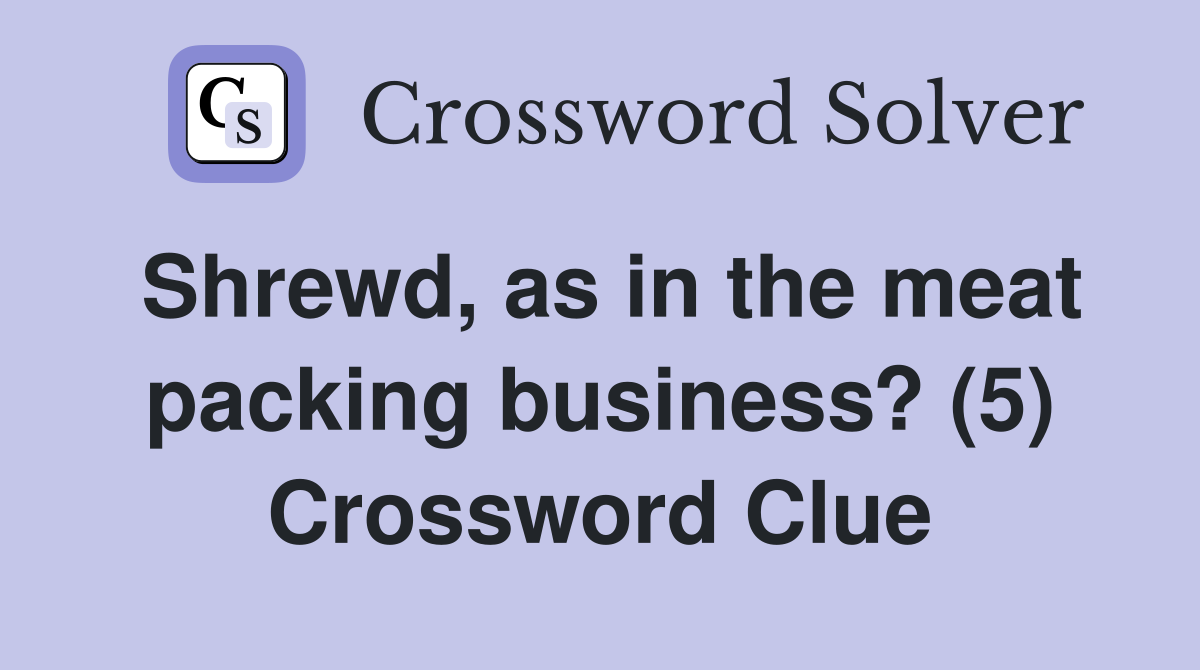Shrewd, as in the meat packing business? (5) Crossword Clue