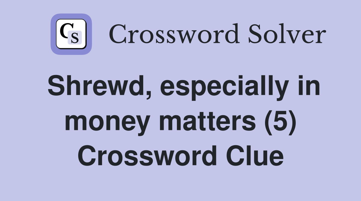 Shrewd, especially in money matters (5) Crossword Clue