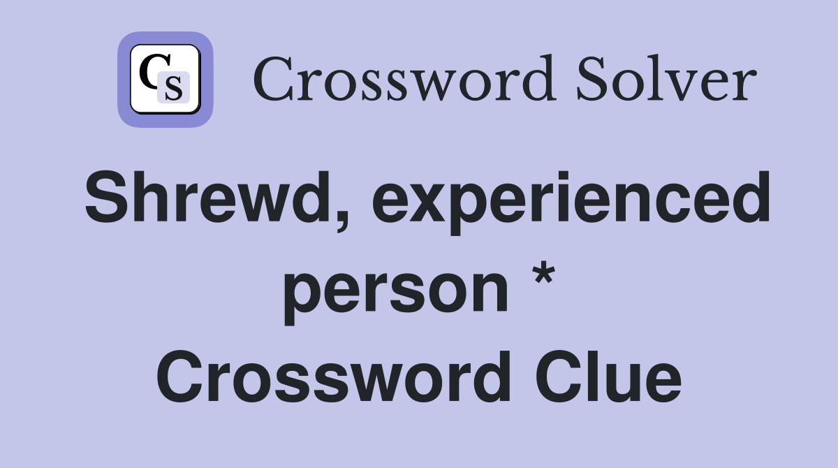 Shrewd, experienced person * Crossword Clue
