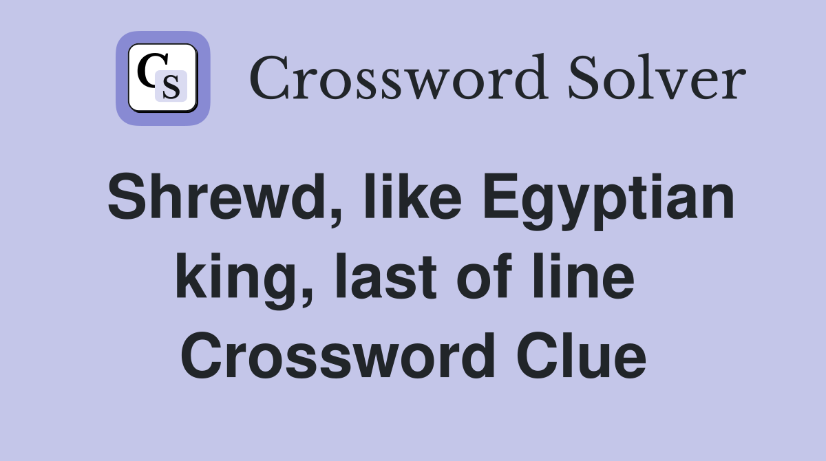 Shrewd, like Egyptian king, last of line  Crossword Clue