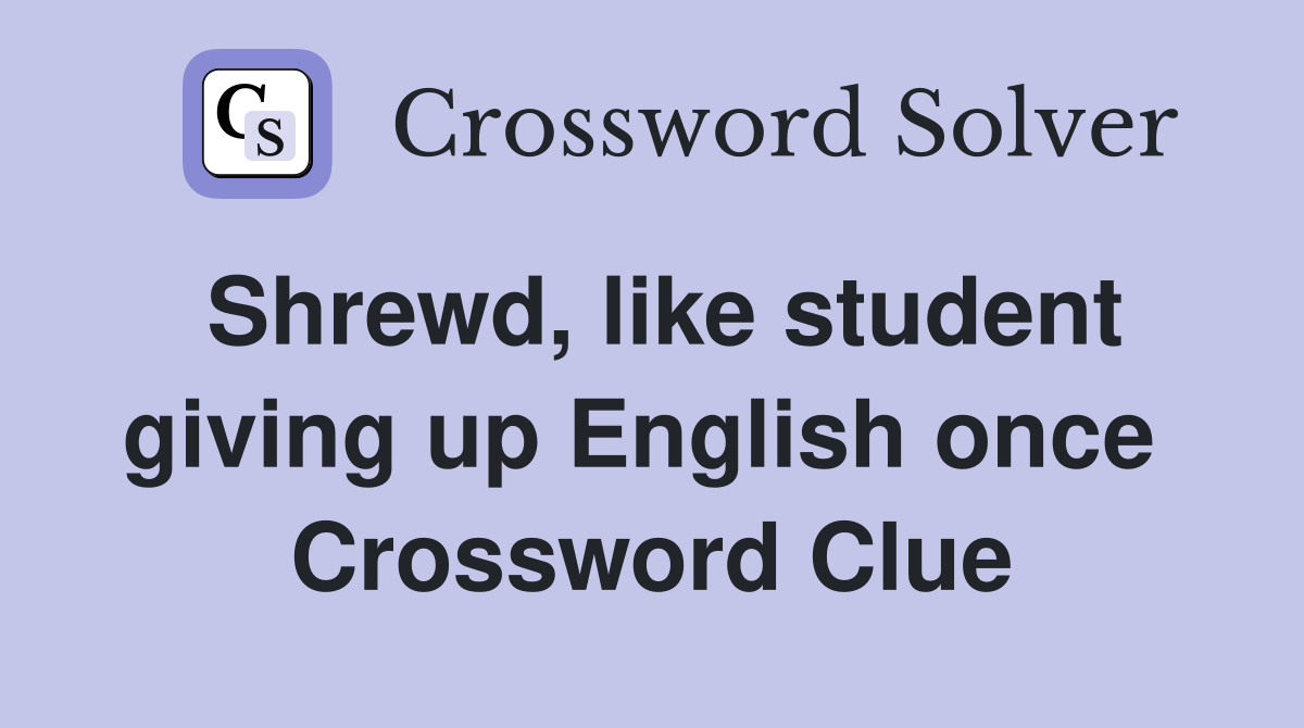 Shrewd, like student giving up English once  Crossword Clue