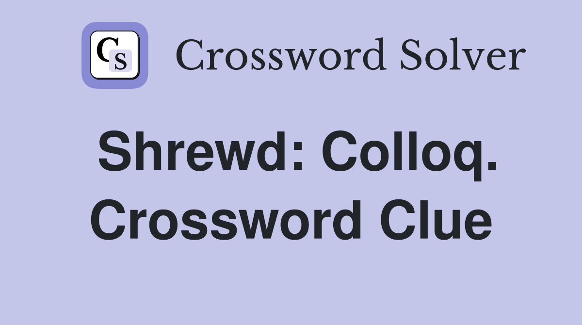 Shrewd: Colloq. Crossword Clue