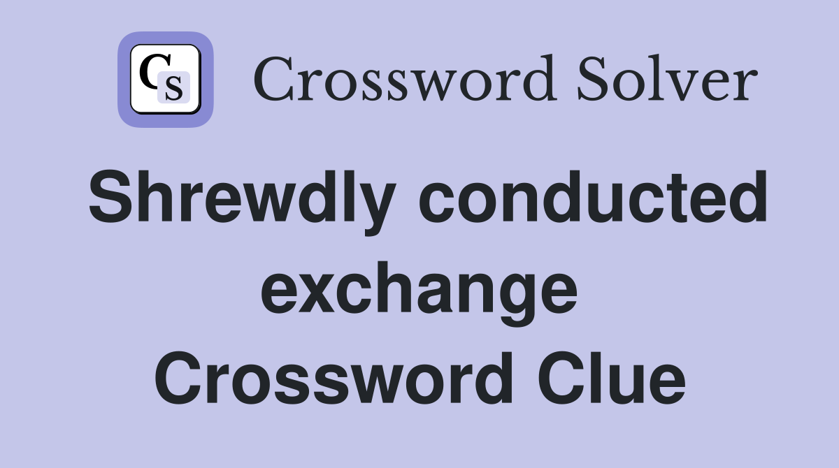 Shrewdly conducted exchange Crossword Clue
