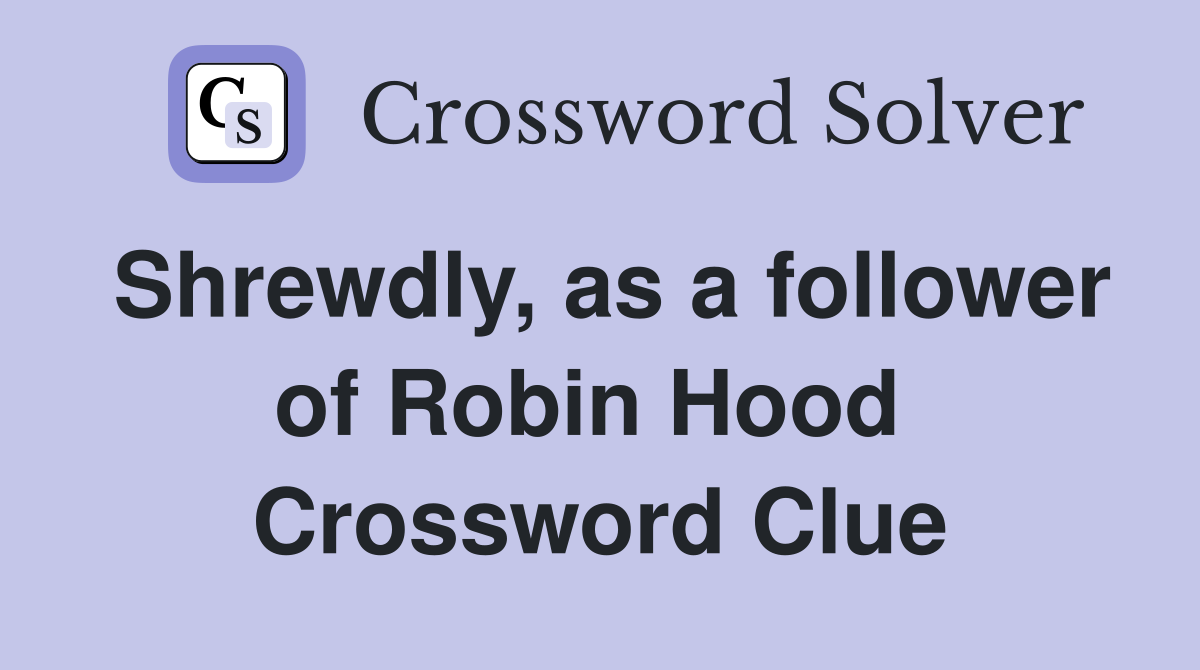 Shrewdly, as a follower of Robin Hood  Crossword Clue