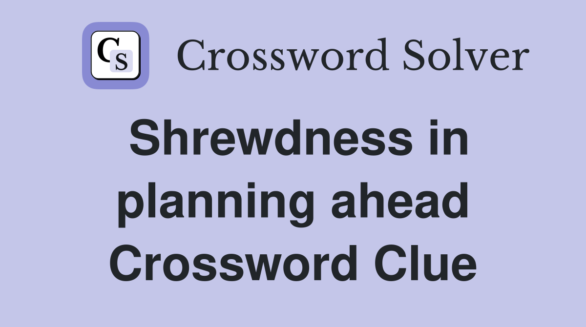 Shrewdness in planning ahead Crossword Clue