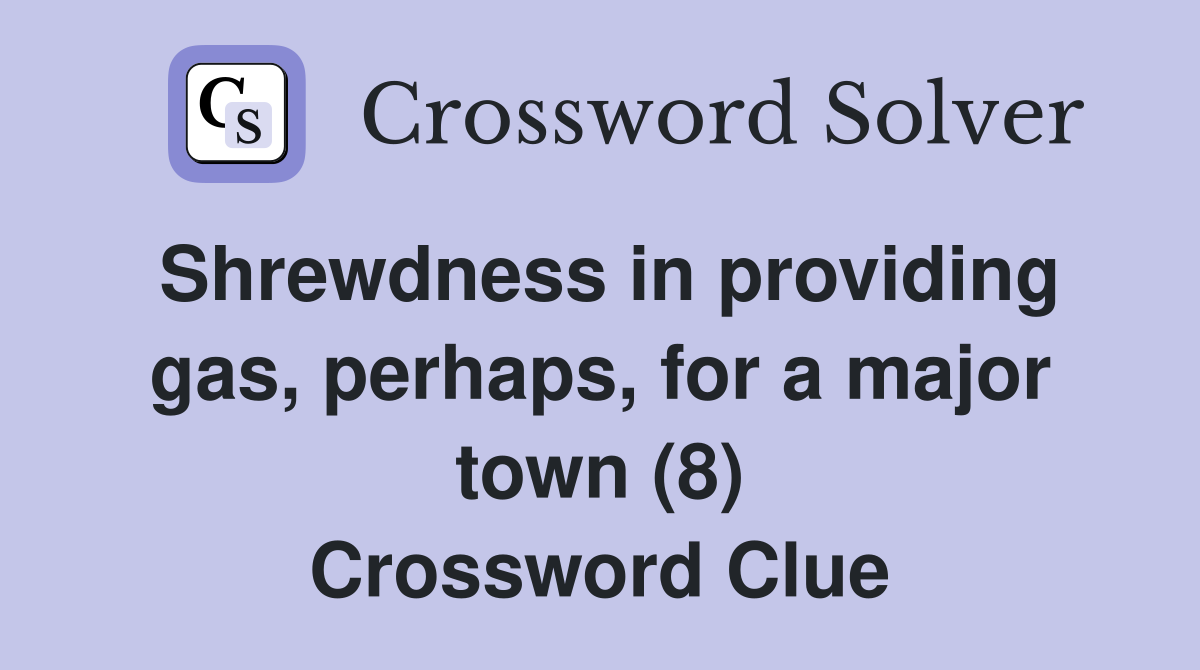 Shrewdness in providing gas, perhaps, for a major town (8) Crossword Clue