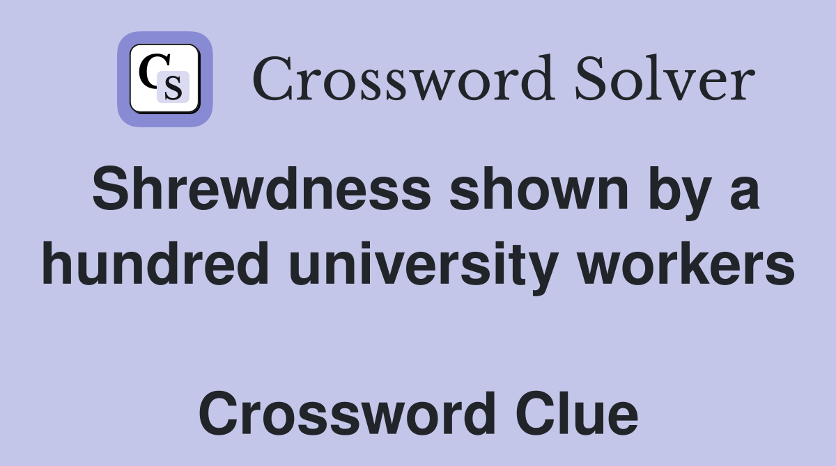Shrewdness shown by a hundred university workers  Crossword Clue
