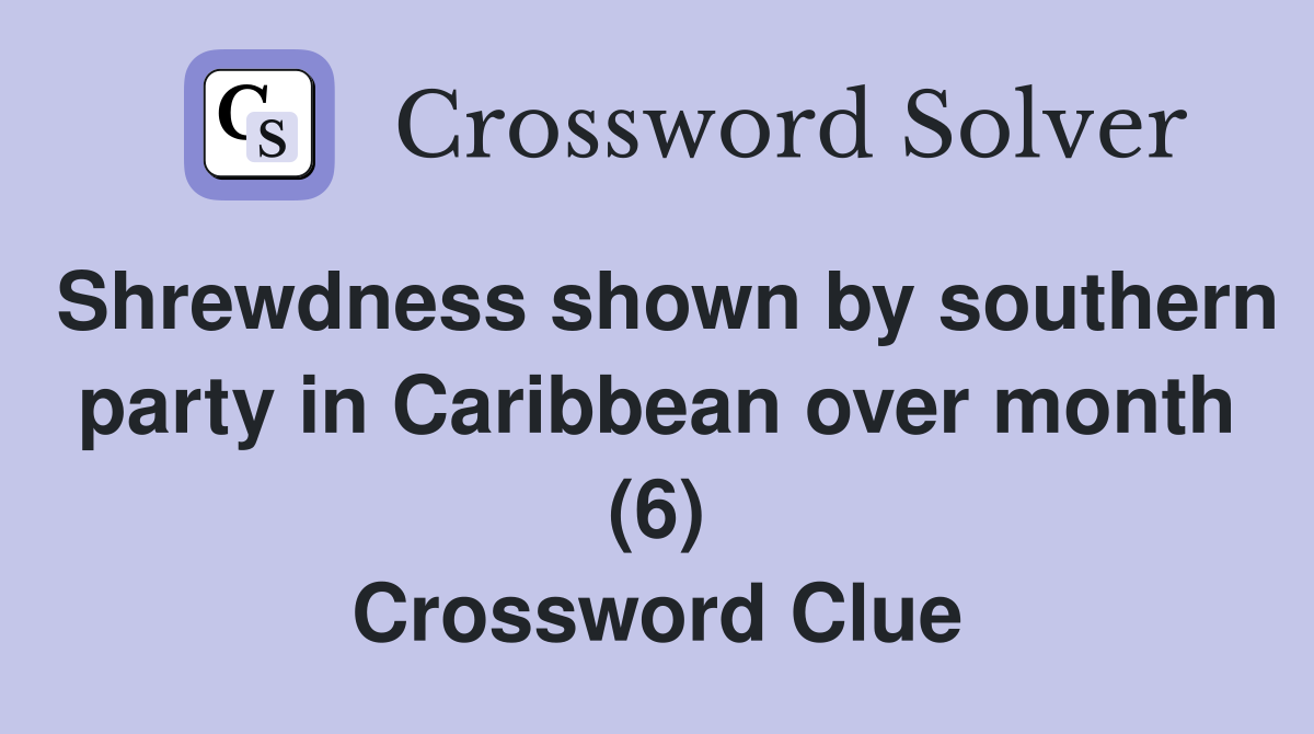 Shrewdness shown by southern party in Caribbean over month (6) Crossword Clue