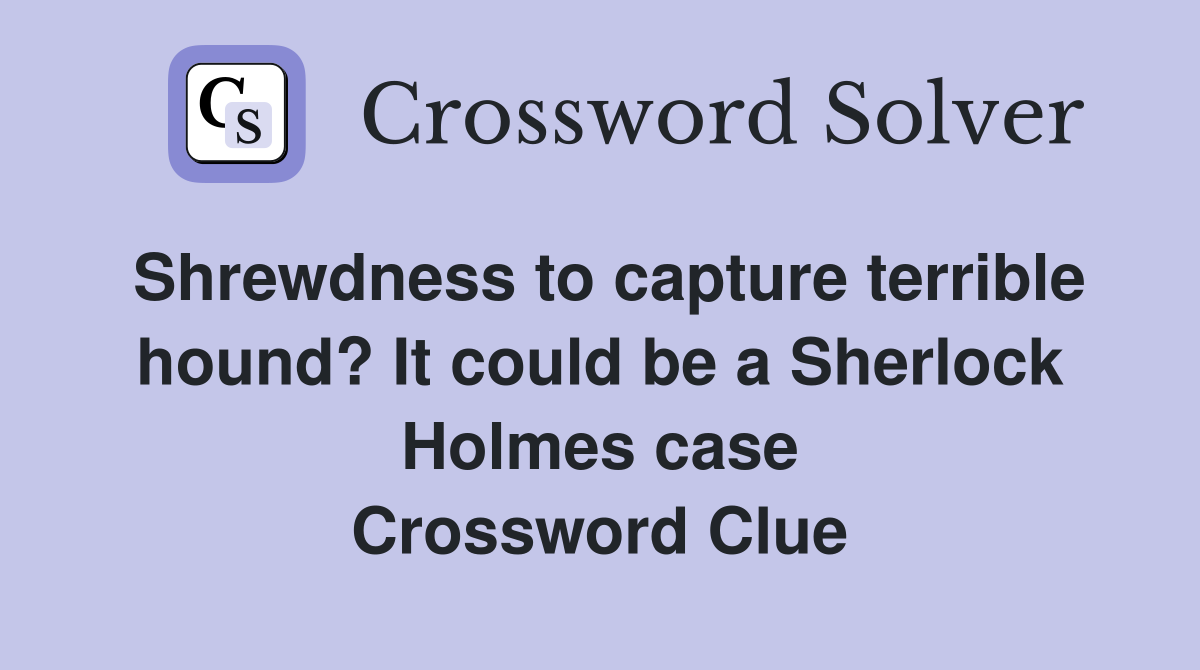 Shrewdness to capture terrible hound? It could be a Sherlock Holmes case Crossword Clue