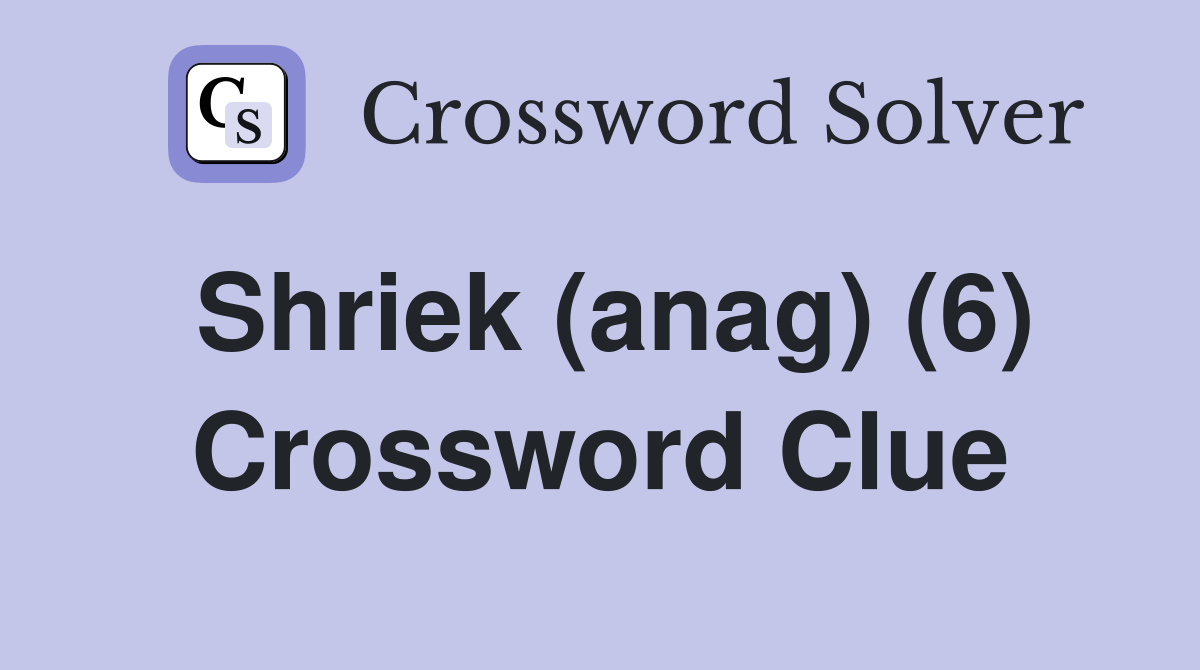 Shriek (anag) (6) Crossword Clue