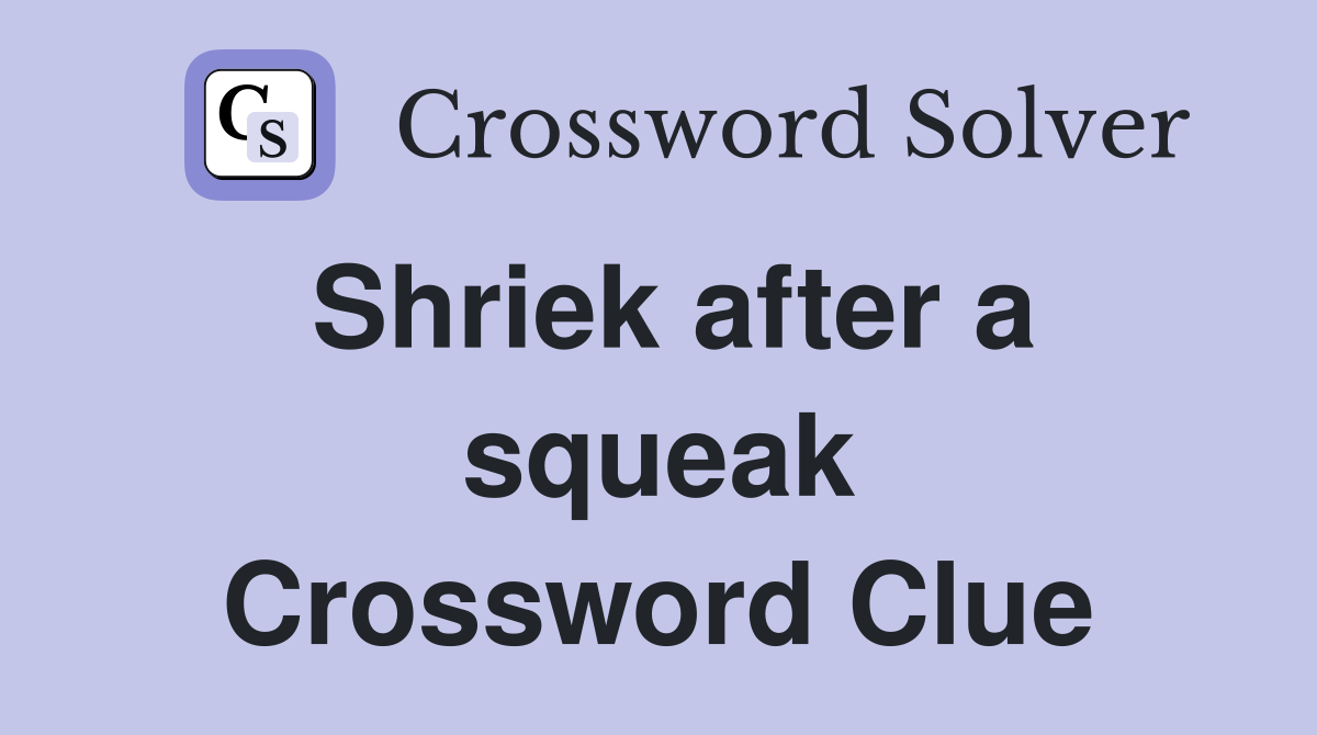 Shriek after a squeak Crossword Clue