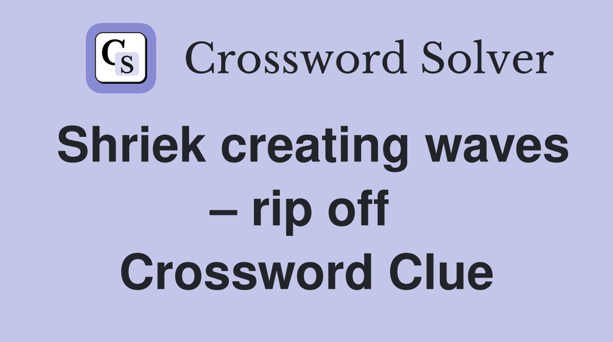 Shriek creating waves – rip off  Crossword Clue