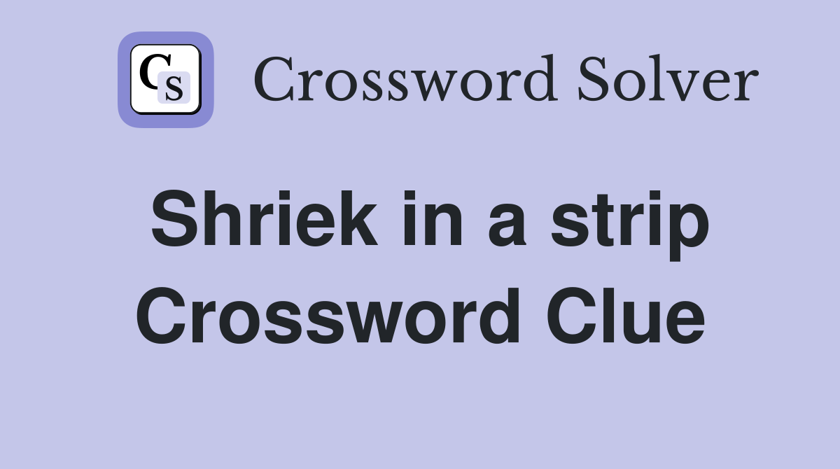 Shriek in a strip Crossword Clue