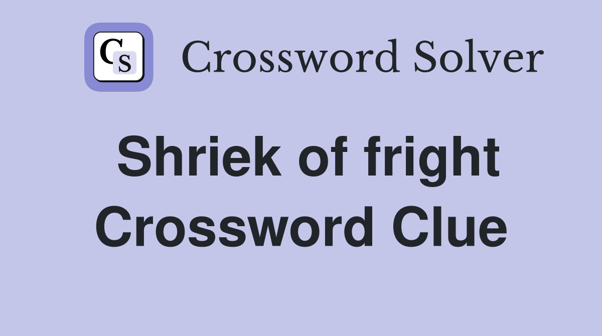 Shriek of fright Crossword Clue