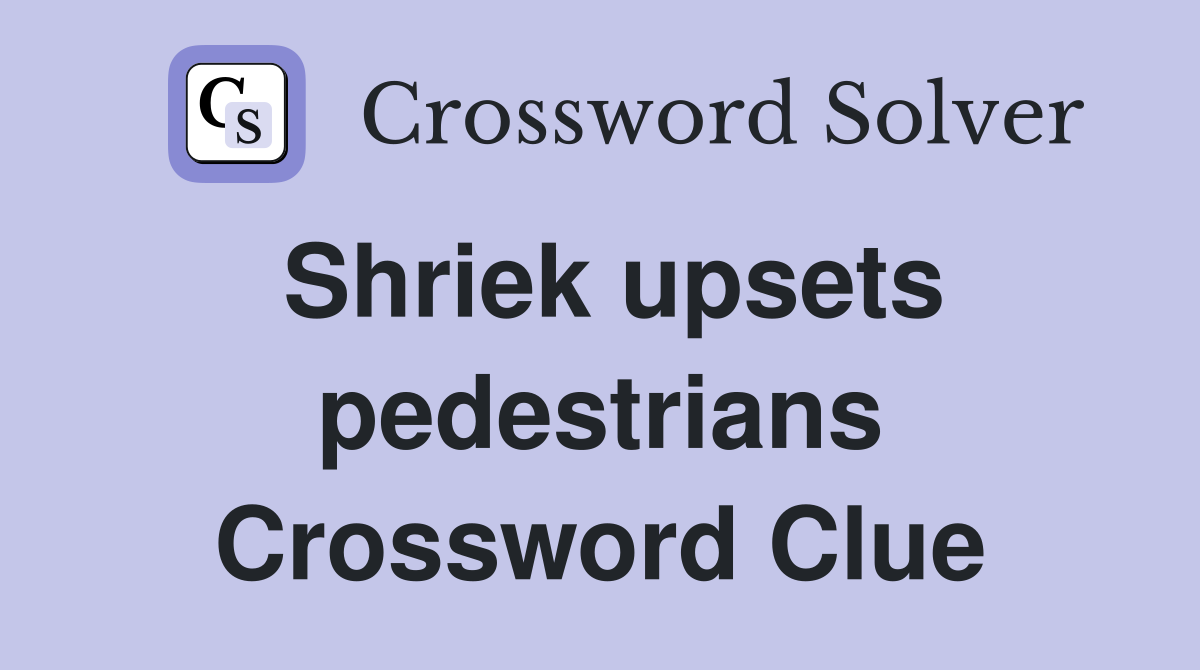 Shriek upsets pedestrians Crossword Clue