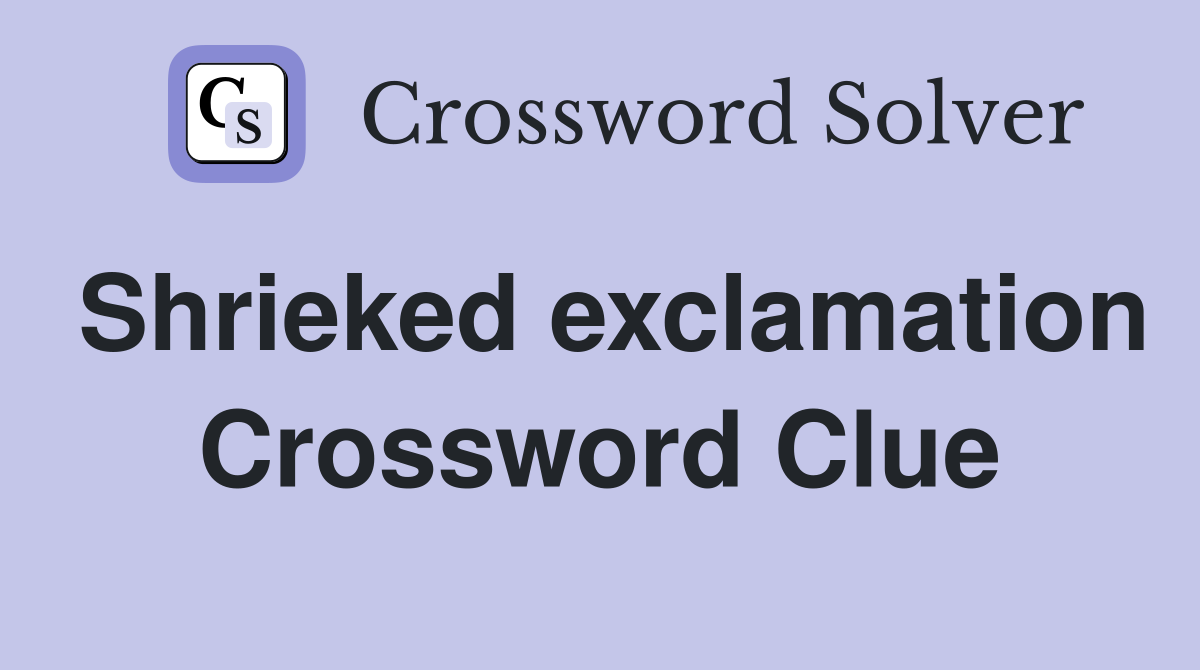 Shrieked exclamation Crossword Clue