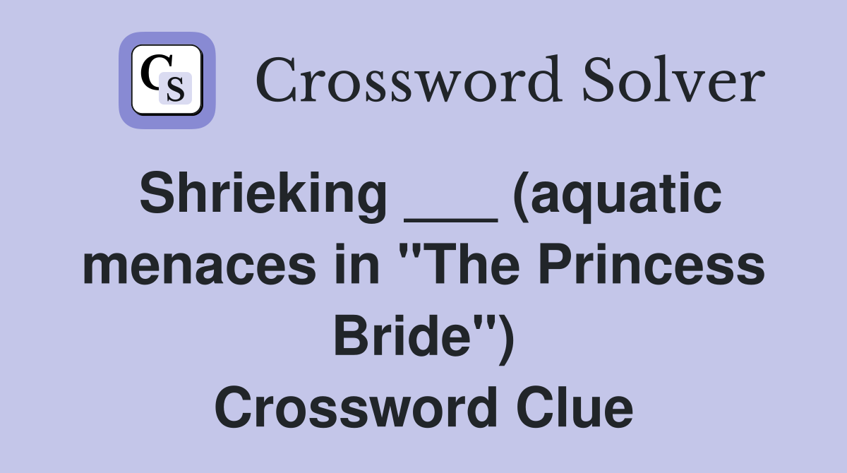 Shrieking ___ (aquatic menaces in "The Princess Bride") Crossword Clue