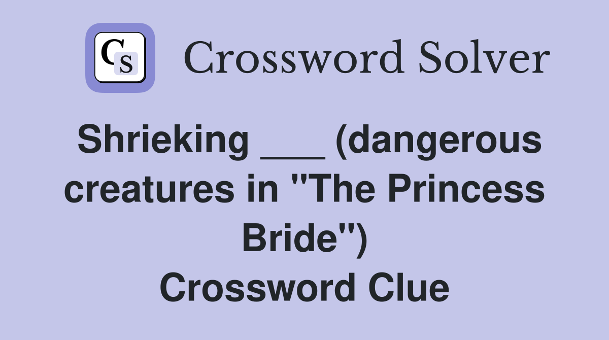 Shrieking ___ (dangerous creatures in "The Princess Bride") Crossword Clue