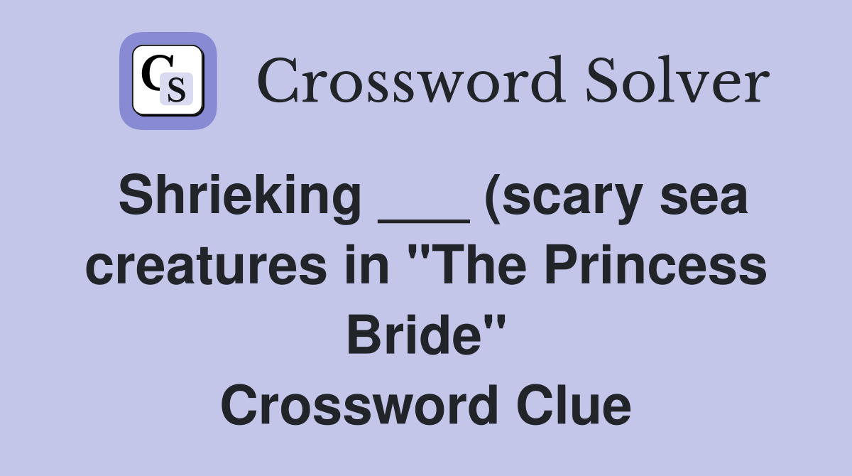 Shrieking (scary sea creatures in quot The Princess Bride quot ) Crossword Shrieking (scary sea creatures in quot The Princess Bride quot ) Crossword