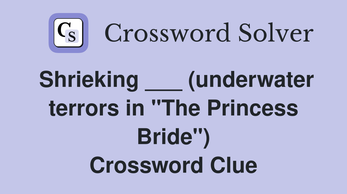 Shrieking ___ (underwater terrors in "The Princess Bride") Crossword Clue