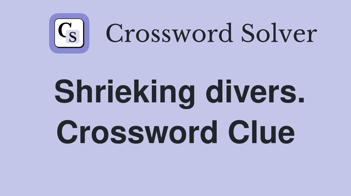 Shrieking divers. Crossword Clue