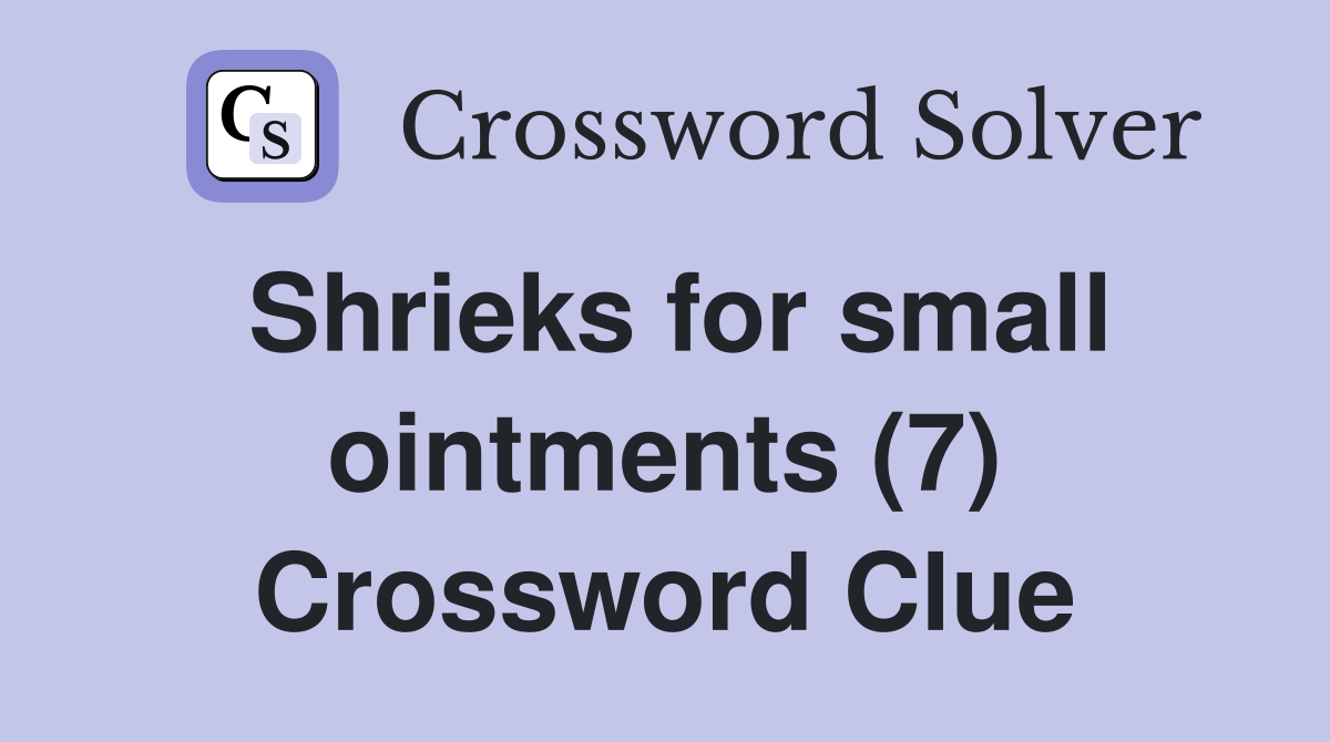 Shrieks for small ointments (7) Crossword Clue