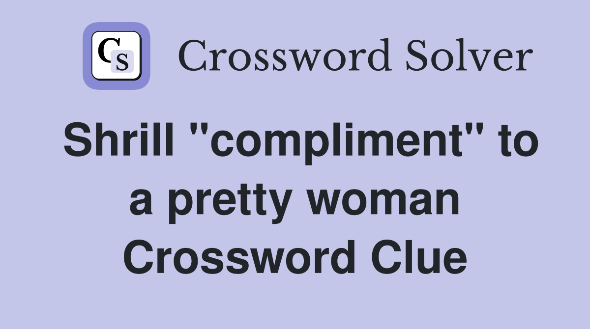 Shrill "compliment" to a pretty woman Crossword Clue