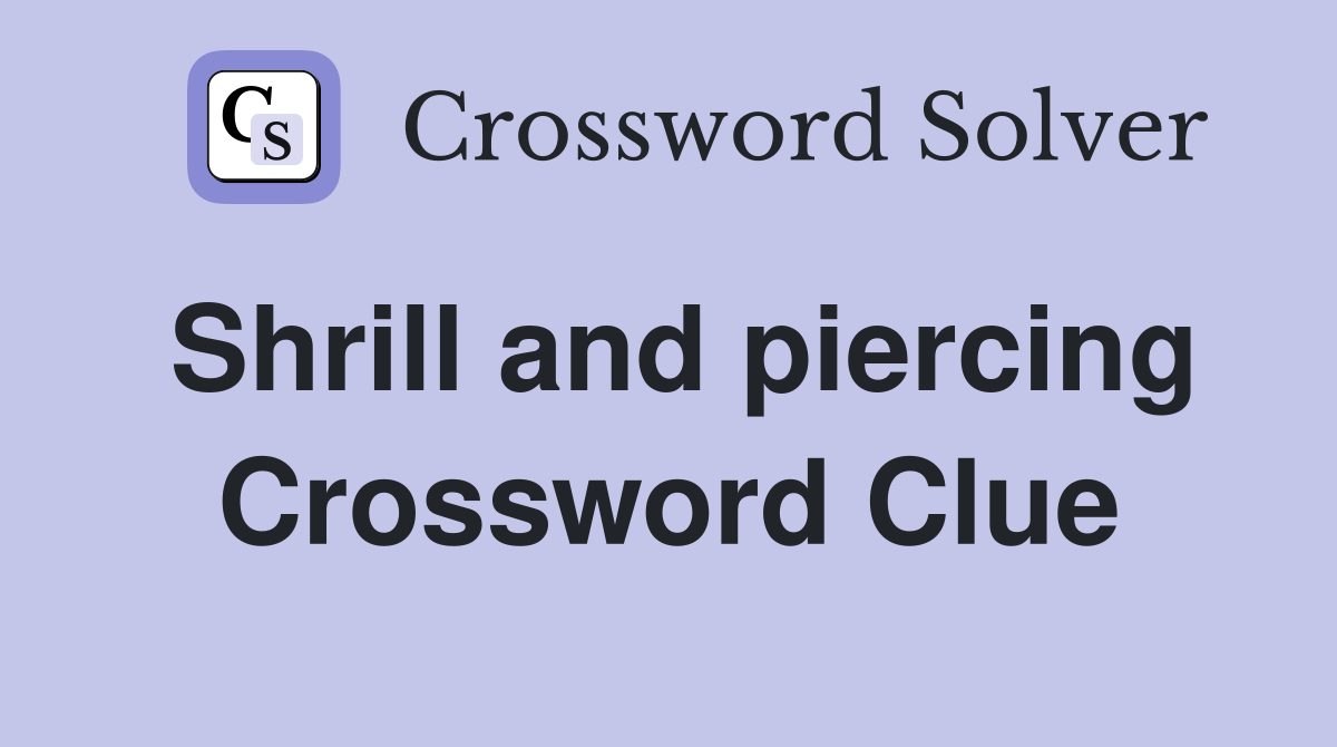 Shrill and piercing Crossword Clue