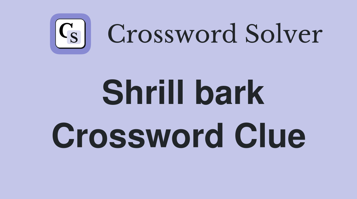 Shrill bark Crossword Clue