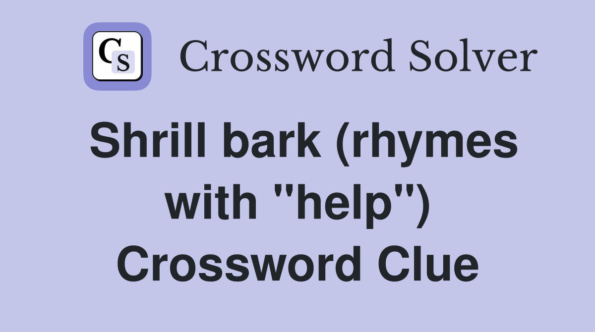 Shrill bark (rhymes with "help") Crossword Clue