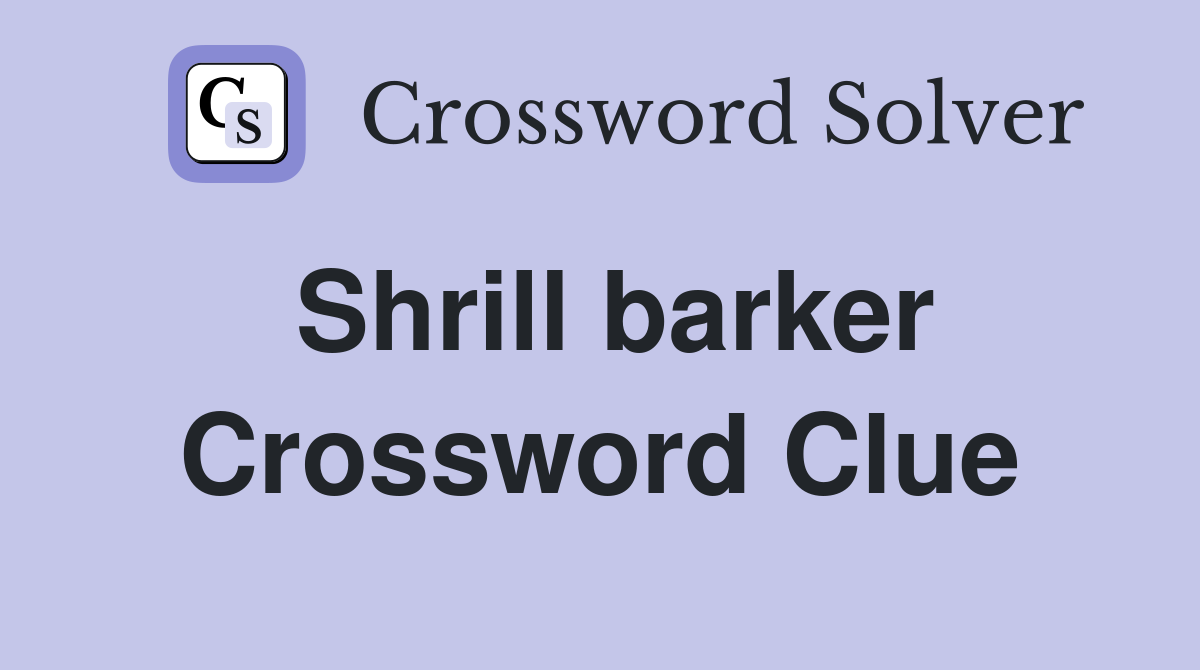 Shrill barker Crossword Clue
