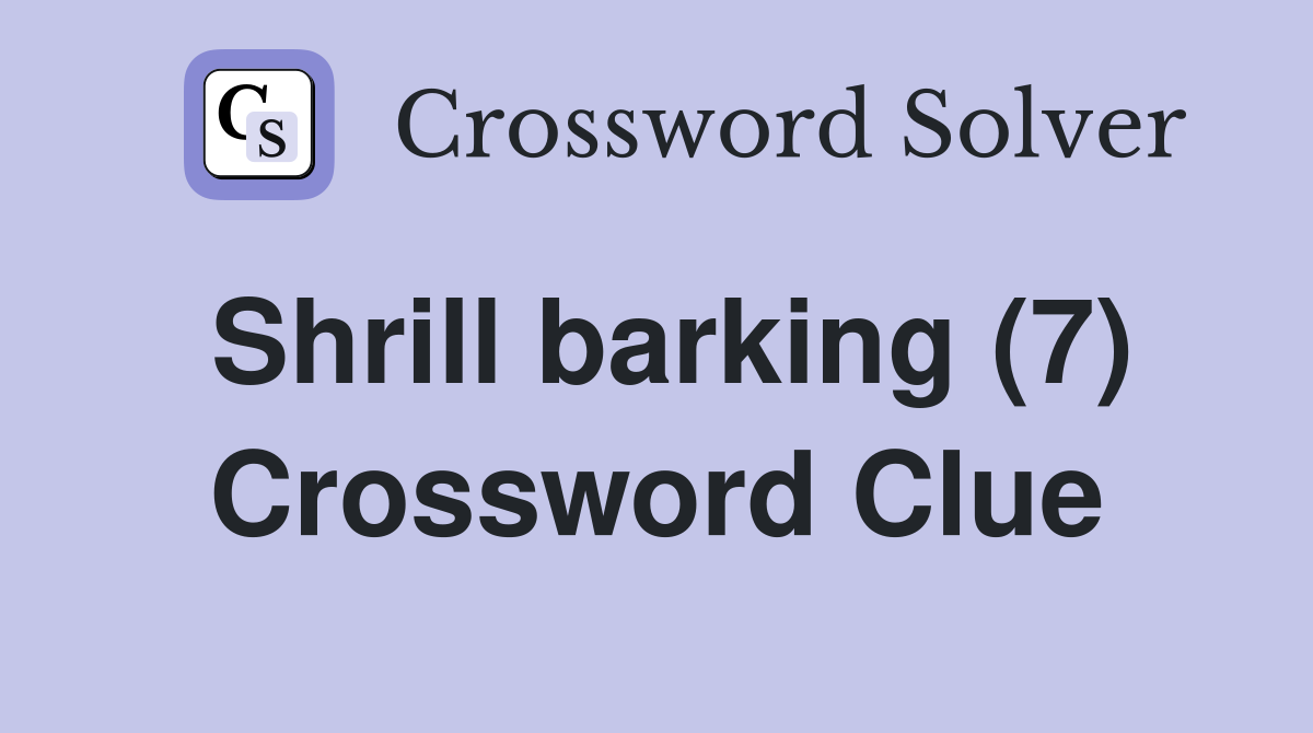 Shrill barking (7) Crossword Clue