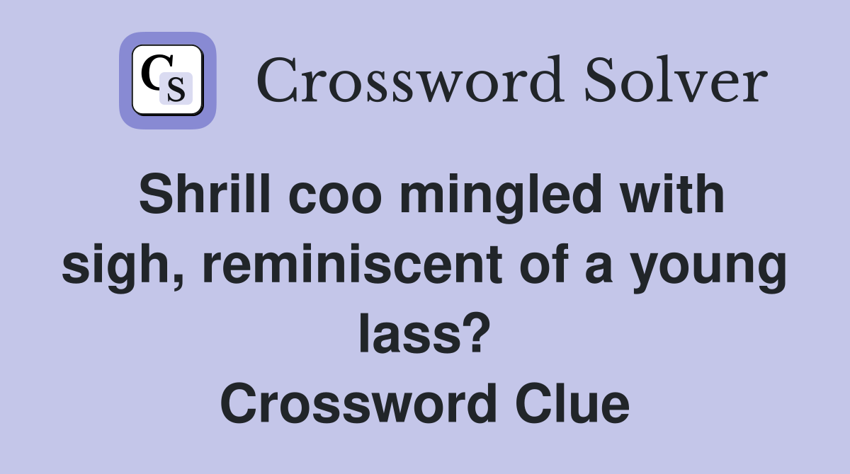 Shrill coo mingled with sigh, reminiscent of a young lass? Crossword Clue