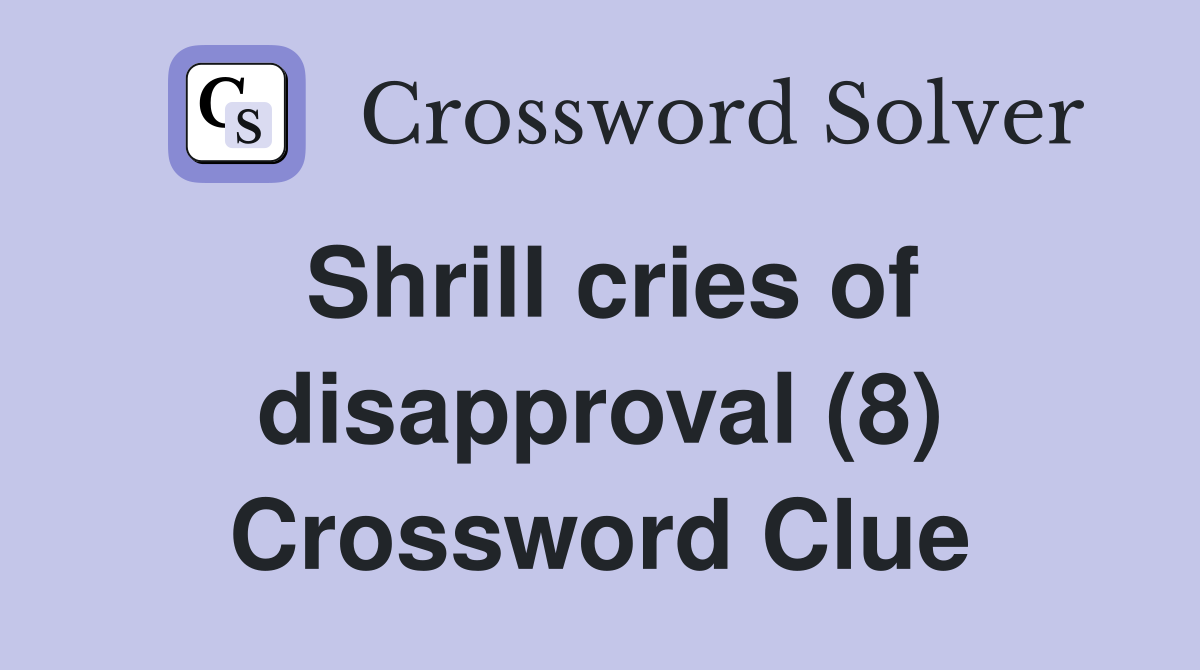 Shrill cries of disapproval (8) Crossword Clue