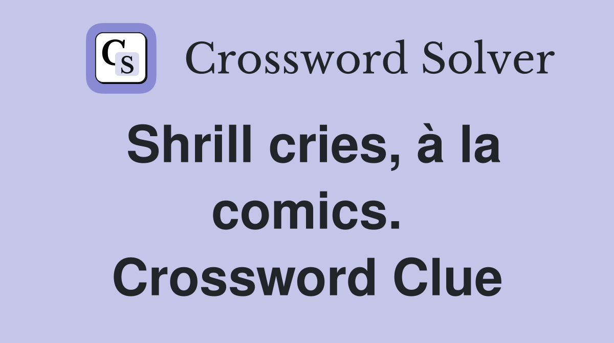 Shrill cries, à la comics. Crossword Clue
