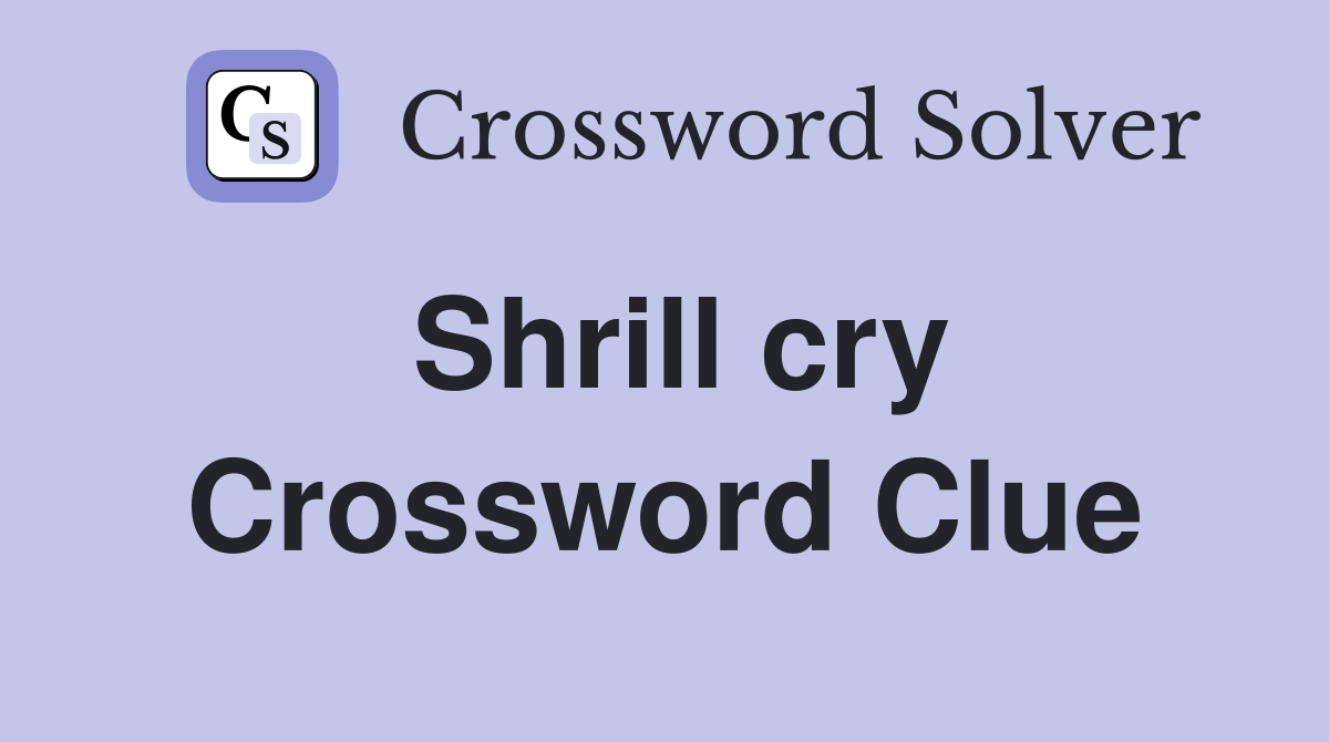 Shrill cry Crossword Clue