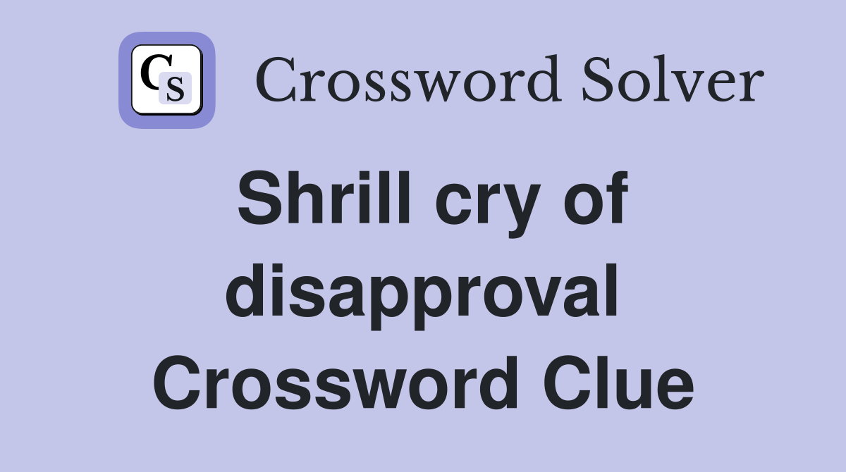 Shrill cry of disapproval Crossword Clue