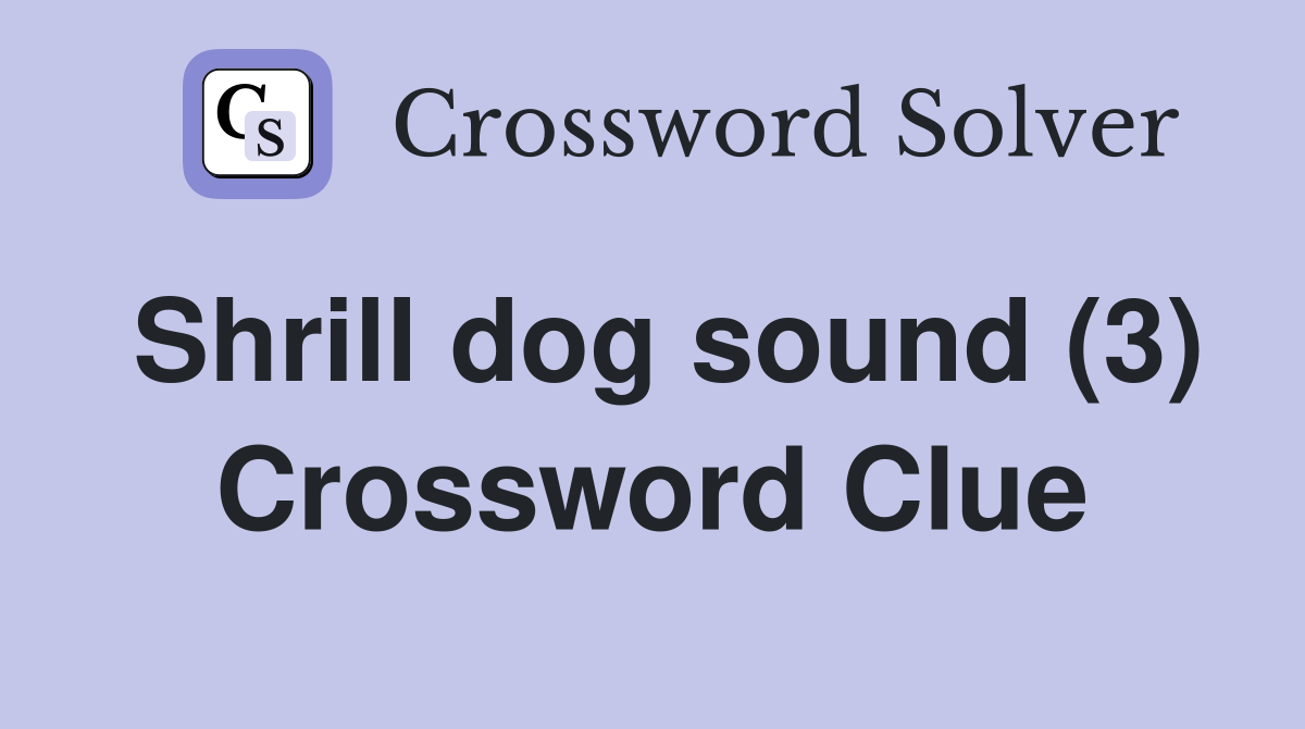 Shrill dog sound (3) Crossword Clue