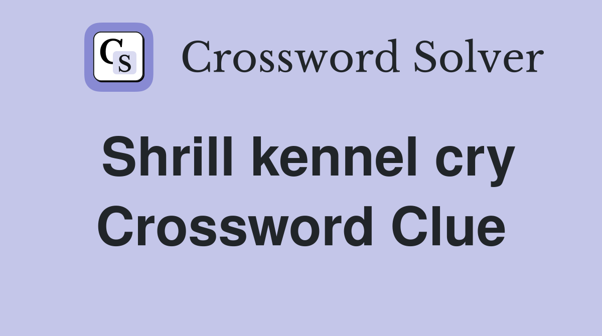 Shrill kennel cry Crossword Clue