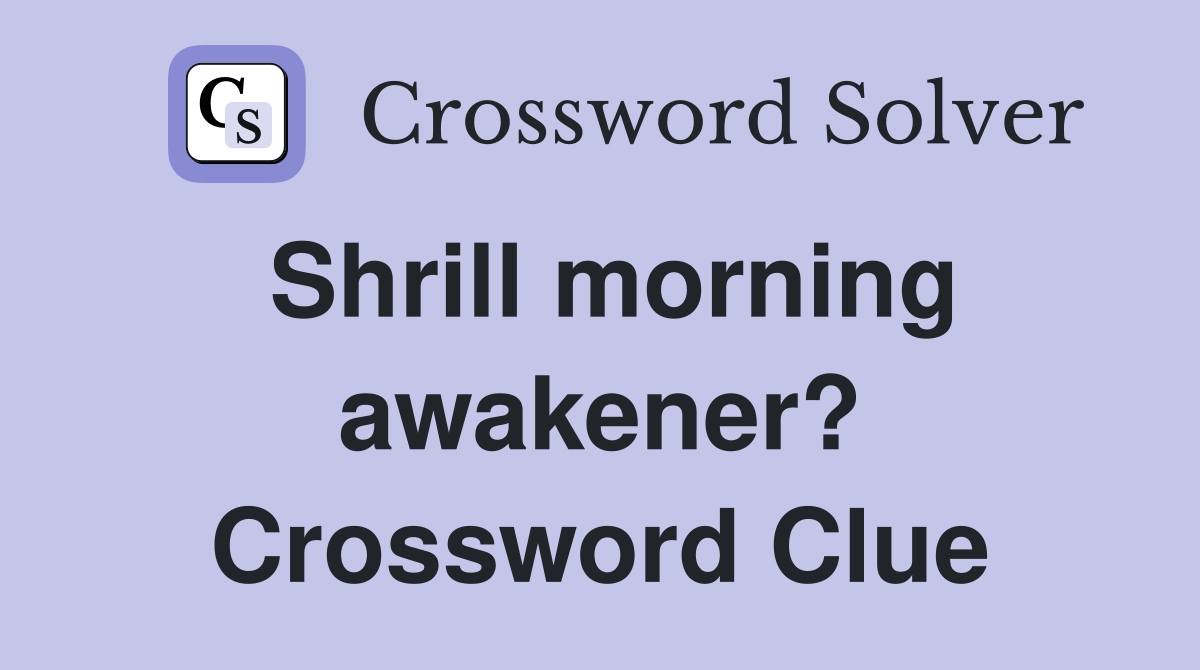 Shrill morning awakener? Crossword Clue