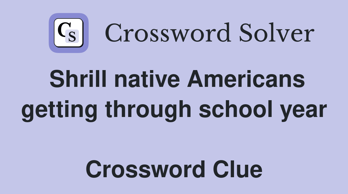 Shrill native Americans getting through school year  Crossword Clue