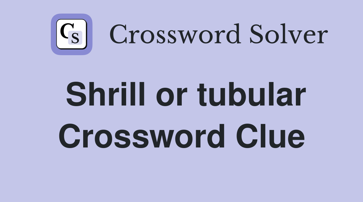 Shrill or tubular Crossword Clue