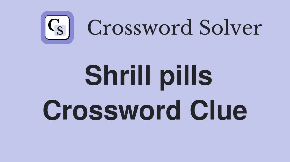 Shrill pills Crossword Clue