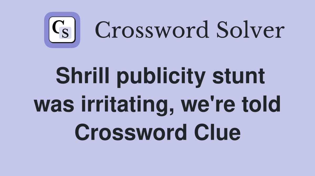 Shrill publicity stunt was irritating, we're told Crossword Clue