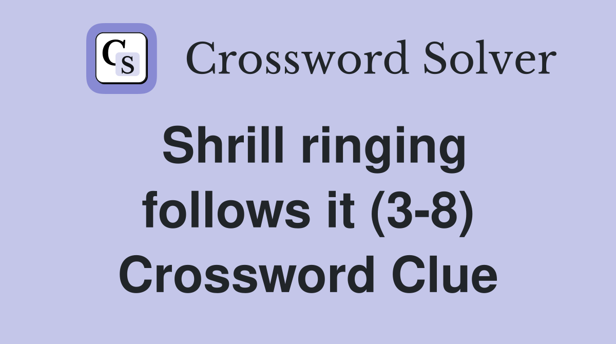 Shrill ringing follows it (3-8) Crossword Clue